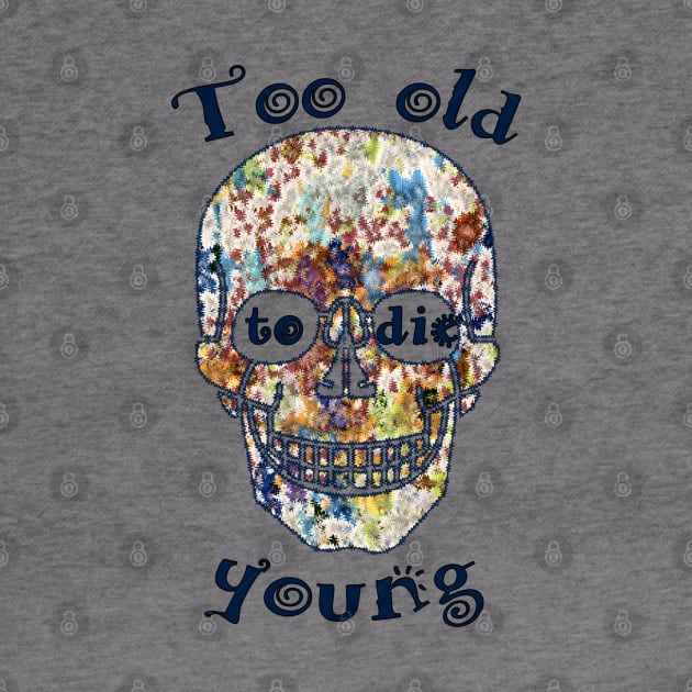 Too old to die young by Againstallodds68